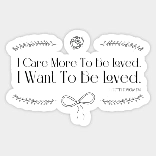 Little Women quote - I care more to be loved. I want to be loved Sticker